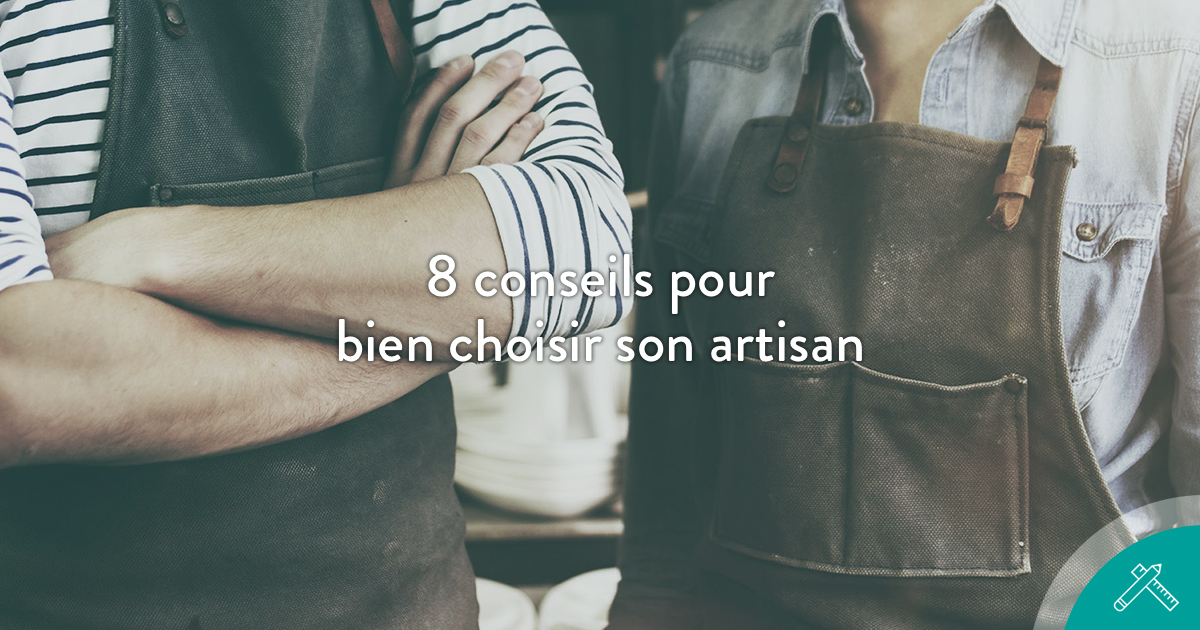 8 conseils pour bien choisir son artisan