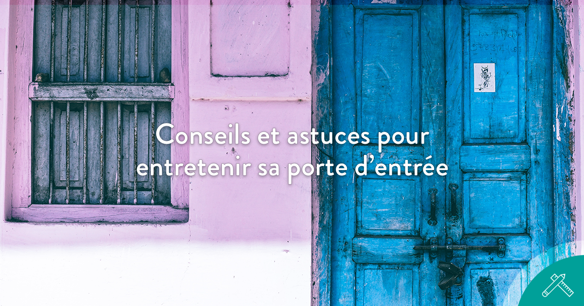 Conseils et astuces pour entretenir sa porte d’entrée – Blog de J’aime Mon Artisan