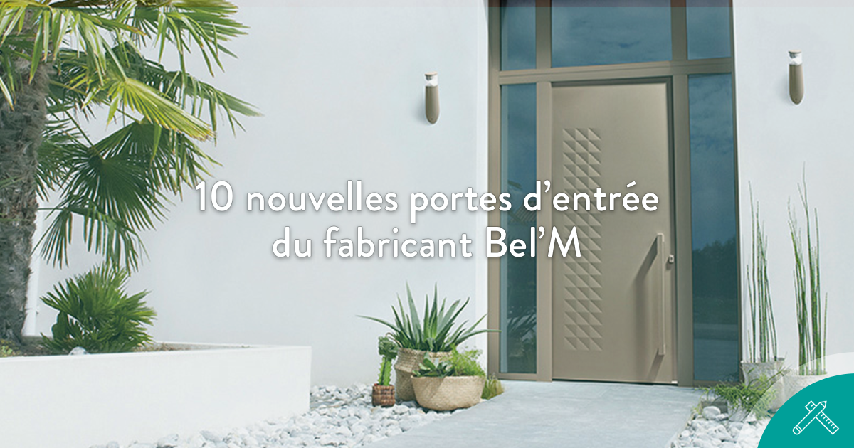 Coup d’œil sur 10 nouvelles portes d’entrée Bel’M