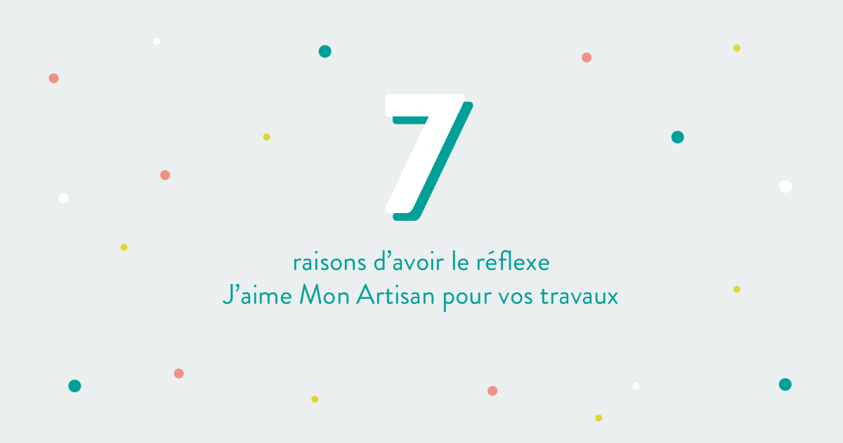 7 raisons d’avoir le réflexe J’aime Mon Artisan pour vos travaux